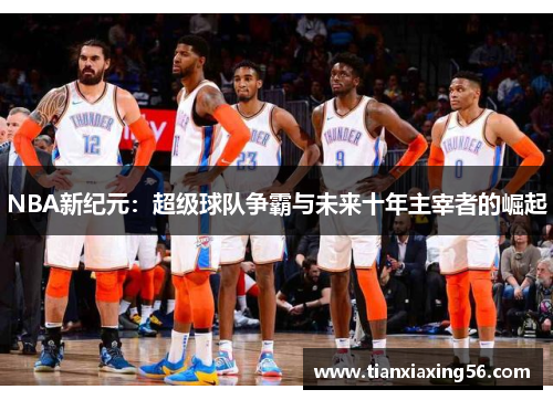 NBA新纪元：超级球队争霸与未来十年主宰者的崛起