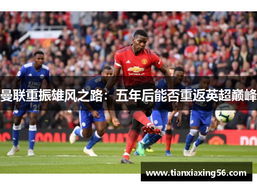 曼联重振雄风之路：五年后能否重返英超巅峰