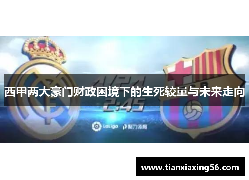西甲两大豪门财政困境下的生死较量与未来走向