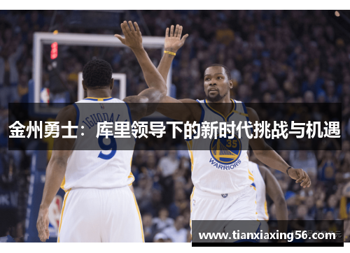 金州勇士：库里领导下的新时代挑战与机遇