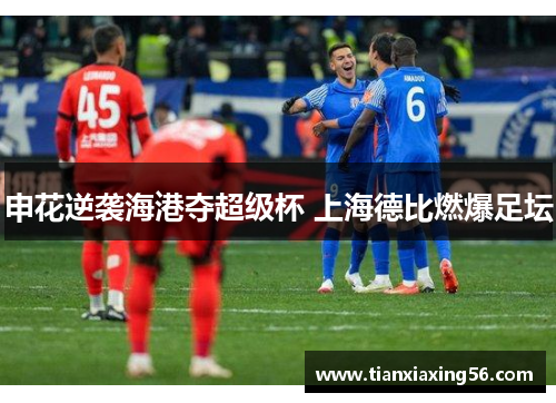 申花逆袭海港夺超级杯 上海德比燃爆足坛