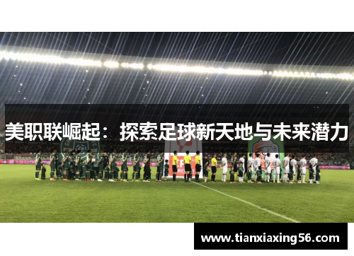美职联崛起：探索足球新天地与未来潜力