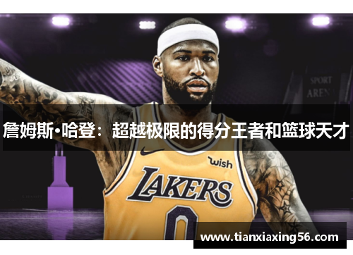 詹姆斯·哈登：超越极限的得分王者和篮球天才