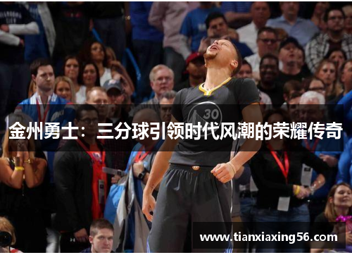 金州勇士：三分球引领时代风潮的荣耀传奇