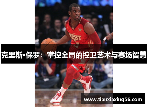 克里斯·保罗：掌控全局的控卫艺术与赛场智慧