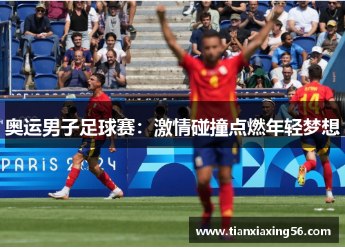 奥运男子足球赛：激情碰撞点燃年轻梦想