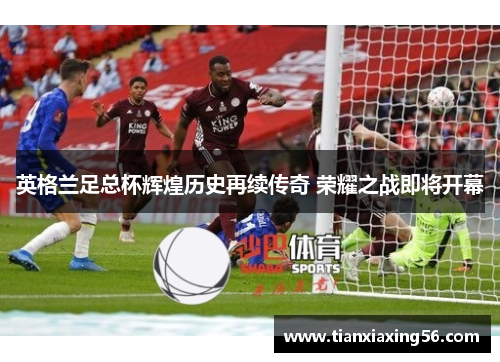 英格兰足总杯辉煌历史再续传奇 荣耀之战即将开幕
