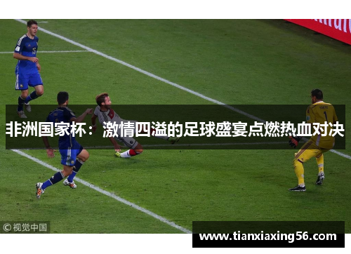 非洲国家杯：激情四溢的足球盛宴点燃热血对决