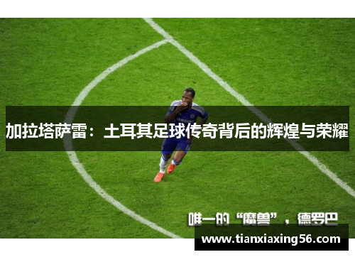 加拉塔萨雷：土耳其足球传奇背后的辉煌与荣耀