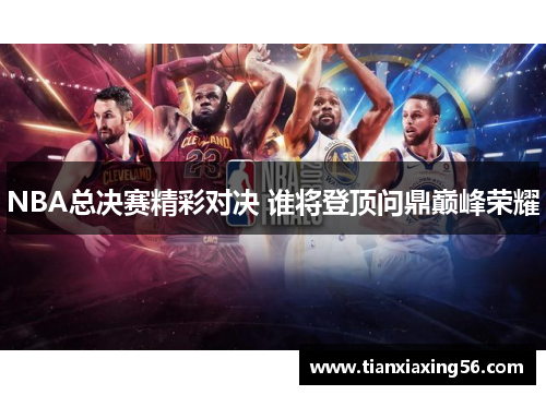 NBA总决赛精彩对决 谁将登顶问鼎巅峰荣耀