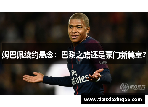 姆巴佩续约悬念：巴黎之路还是豪门新篇章？