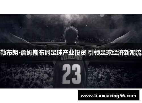 勒布朗·詹姆斯布局足球产业投资 引领足球经济新潮流