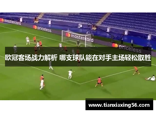 欧冠客场战力解析 哪支球队能在对手主场轻松取胜