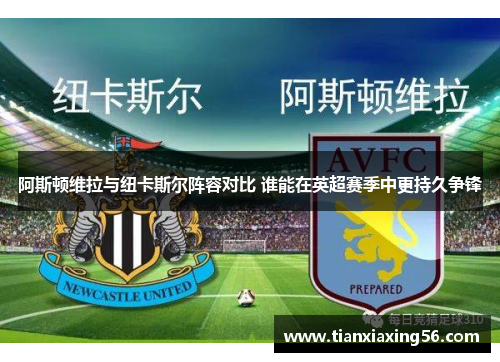 阿斯顿维拉与纽卡斯尔阵容对比 谁能在英超赛季中更持久争锋