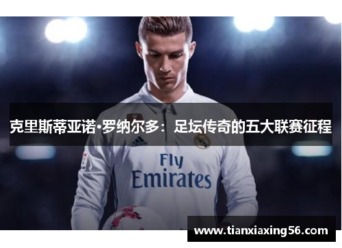 克里斯蒂亚诺·罗纳尔多：足坛传奇的五大联赛征程